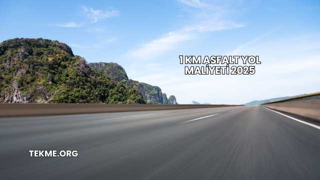 1 Km Asfalt Yol Maliyeti 2025