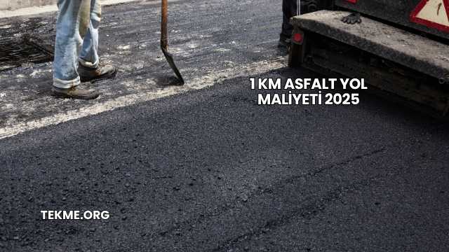 1 Km Asfalt Yol Maliyeti 2025