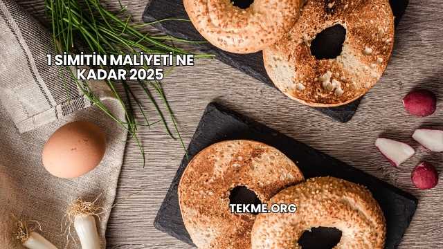 1 Simitin Maliyeti Ne Kadar 2025