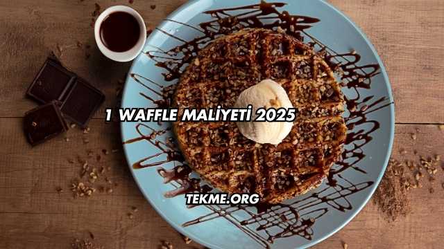 1 Waffle Maliyeti 2025