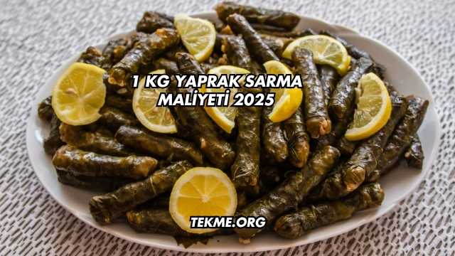 1 kg Yaprak Sarma Maliyeti 2025