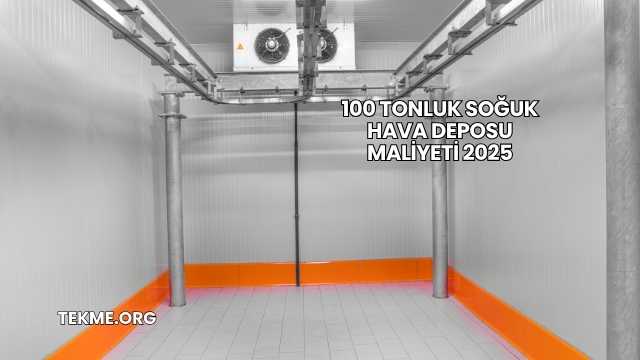100 Tonluk Soğuk Hava Deposu Maliyeti 2025