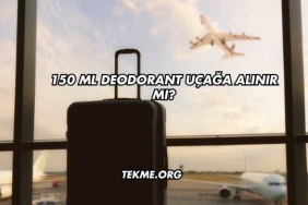 150 ml Deodorant Uçağa Alınır mı?