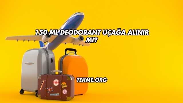 150 ml Deodorant Uçağa Alınır mı?