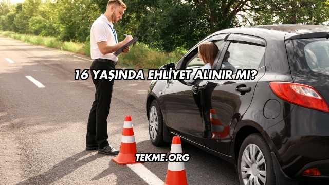 16 Yaşında Ehliyet Alınır mı?