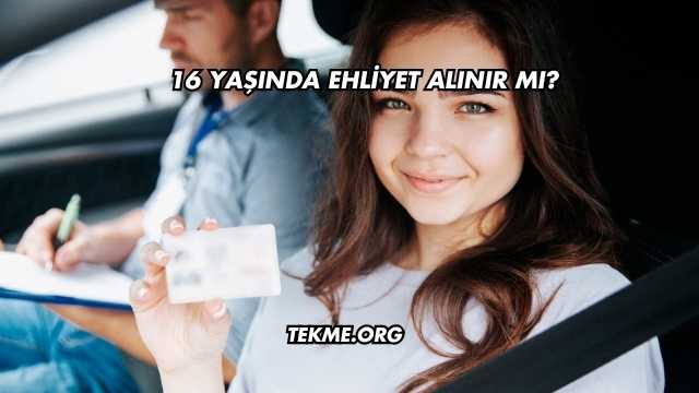 16 Yaşında Ehliyet Alınır mı?