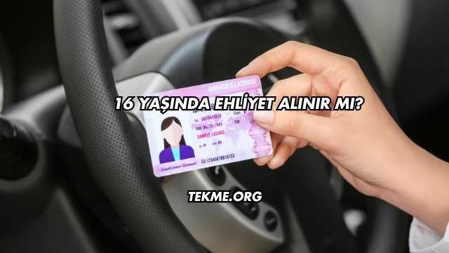 16 Yaşında Ehliyet Alınır mı?