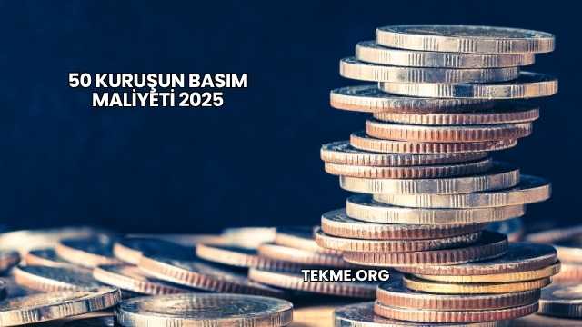 50 Kuruşun Basım Maliyeti 2025
