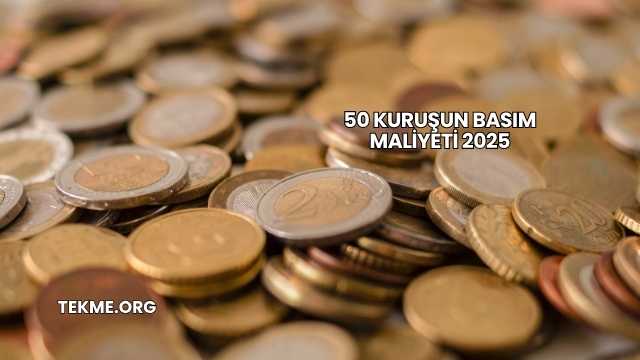 50 Kuruşun Basım Maliyeti 2025