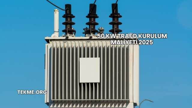 50 kW Trafo Kurulum Maliyeti 2025