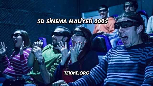 5D Sinema Maliyeti 2025