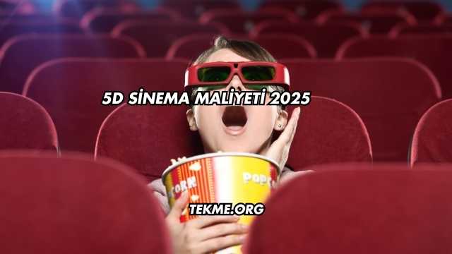5D Sinema Maliyeti 2025