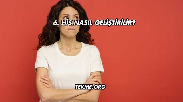 6. His Nasıl Geliştirilir?
