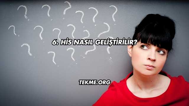 6. His Nasıl Geliştirilir?