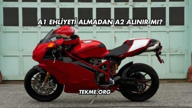 A1 Ehliyeti Almadan A2 Alınır mı?