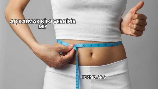 Aç Kalmak Kilo Verdirir mi?