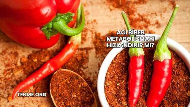 Acı Biber Metabolizmayı Hızlandırır mı?