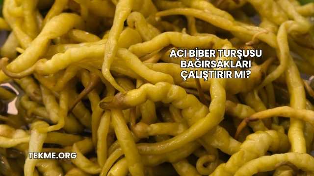 Acı Biber Turşusu Bağırsakları Çalıştırır mı?