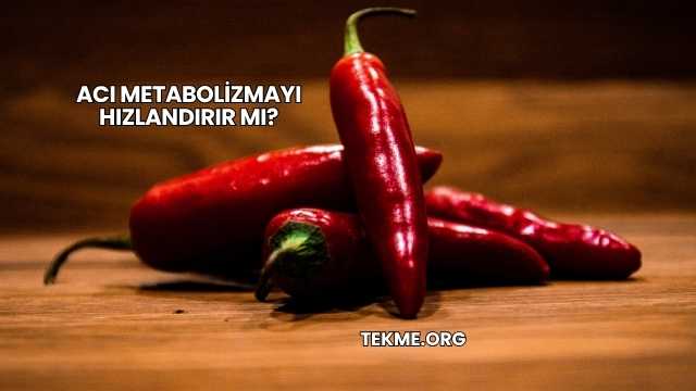 Acı Metabolizmayı Hızlandırır mı?