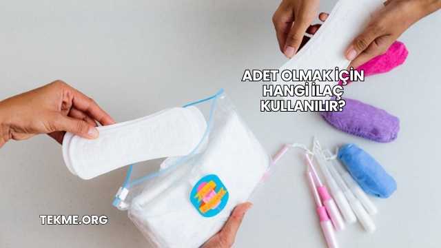 Adet Olmak İçin Hangi İlaç Kullanılır?