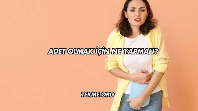 Adet Olmak İçin Ne Yapmalı?