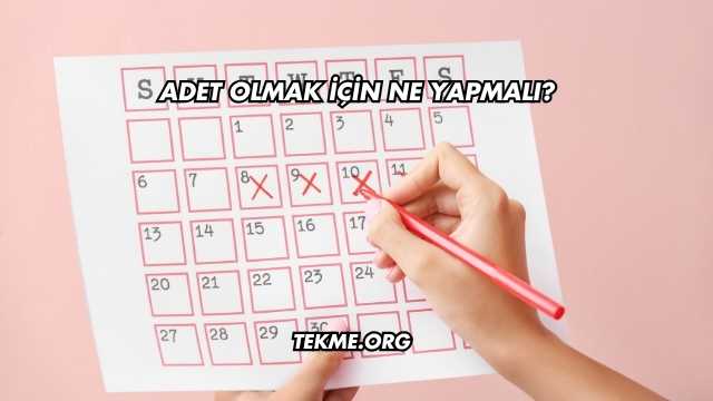 Adet Olmak İçin Ne Yapmalı?