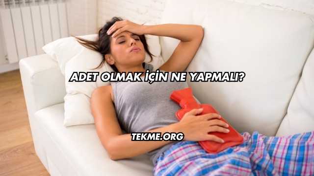 Adet Olmak İçin Ne Yapmalı?