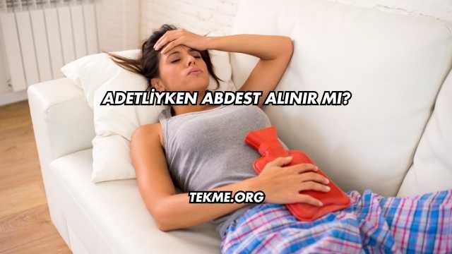 Adetliyken Abdest Alınır mı?