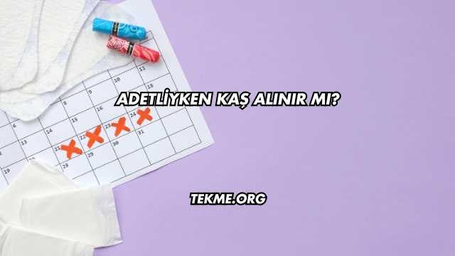 Adetliyken Kaş Alınır mı?