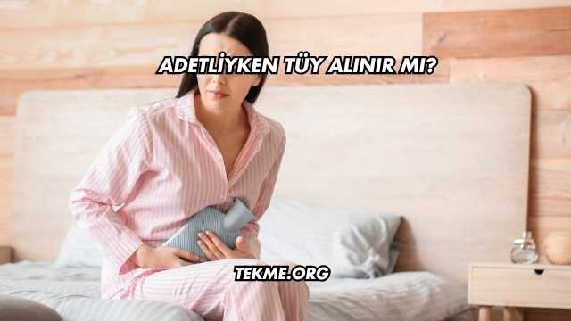 Adetliyken Tüy Alınır mı?