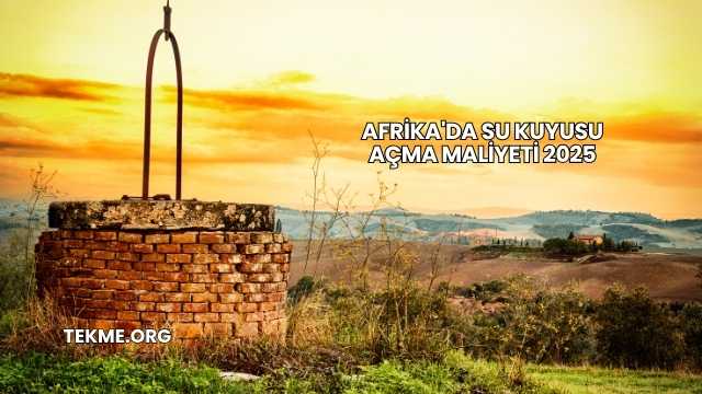 Afrika'da Su Kuyusu Açma Maliyeti 2025