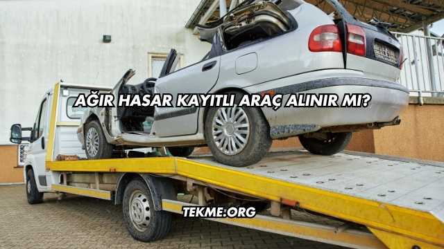 Ağır Hasar Kayıtlı Araç Alınır mı?