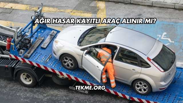 Ağır Hasar Kayıtlı Araç Alınır mı?