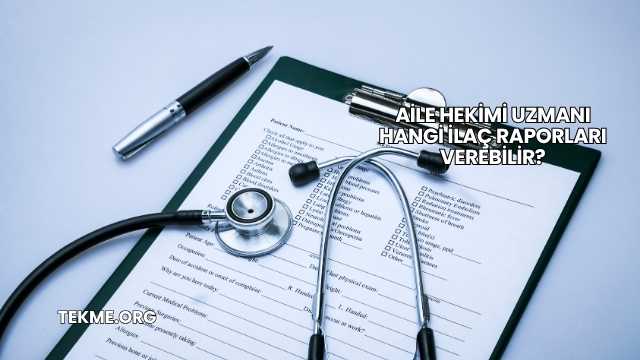 Aile Hekimi Uzmanı Hangi İlaç Raporları Verebilir?