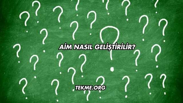 Aim Nasıl Geliştirilir?