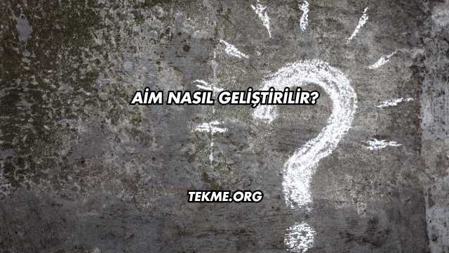 Aim Nasıl Geliştirilir?