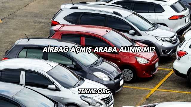 Airbag Açmış Araba Alınır mı?