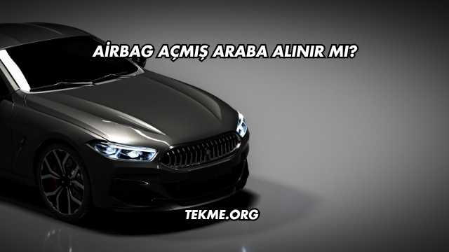 Airbag Açmış Araba Alınır mı?