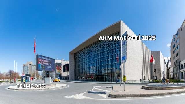 Akm Maliyeti 2025