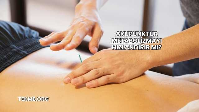 Akupunktur Metabolizmayı Hızlandırır mı?