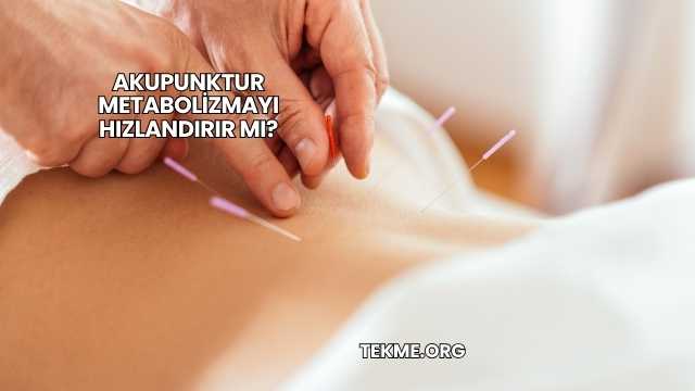 Akupunktur Metabolizmayı Hızlandırır mı?