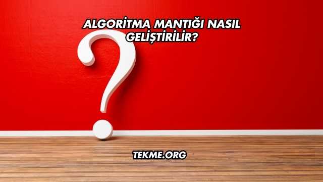 Algoritma Mantığı Nasıl Geliştirilir?