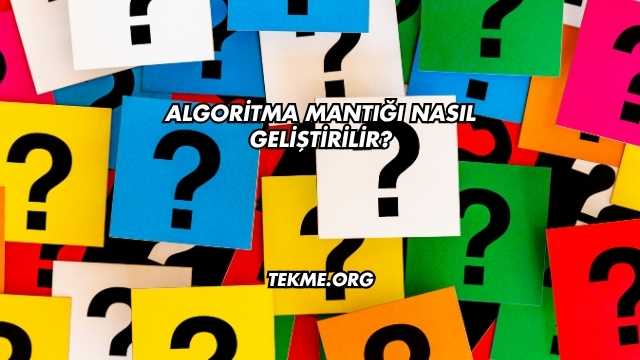 Algoritma Mantığı Nasıl Geliştirilir?