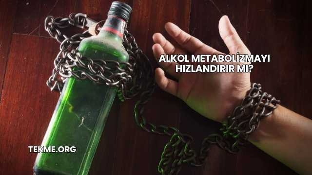 Alkol Metabolizmayı Hızlandırır mı?