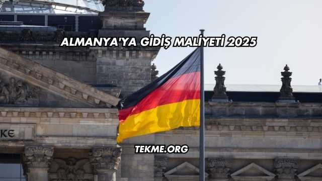 Almanya'ya Gidiş Maliyeti 2025