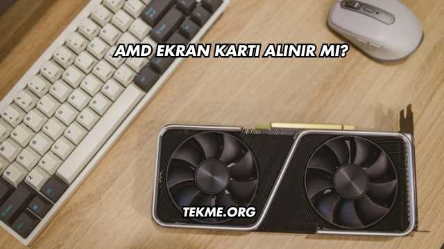 Amd Ekran Kartı Alınır mı?