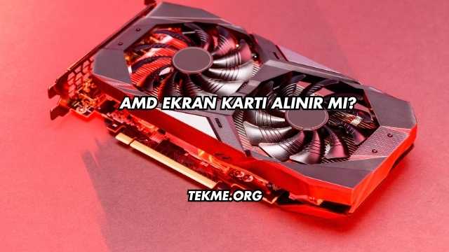 Amd Ekran Kartı Alınır mı?