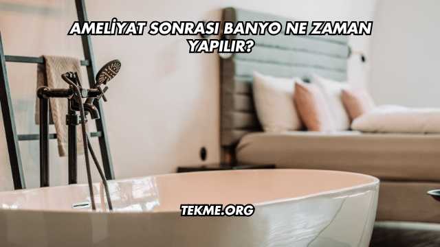 Ameliyat Sonrası Banyo Ne Zaman Yapılır?