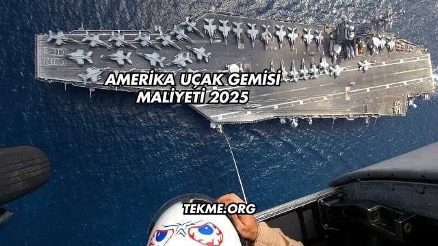 Amerika Uçak Gemisi Maliyeti 2025