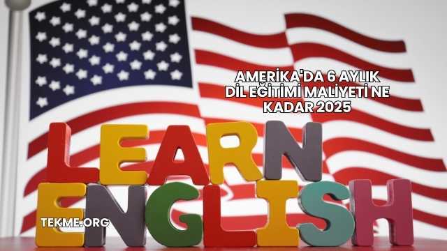 Amerika'da 6 Aylık Dil Eğitimi Maliyeti Ne Kadar 2025